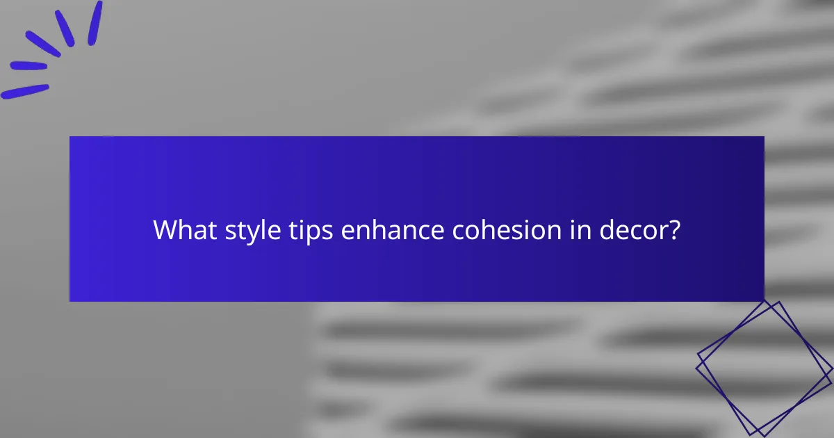 What style tips enhance cohesion in decor?