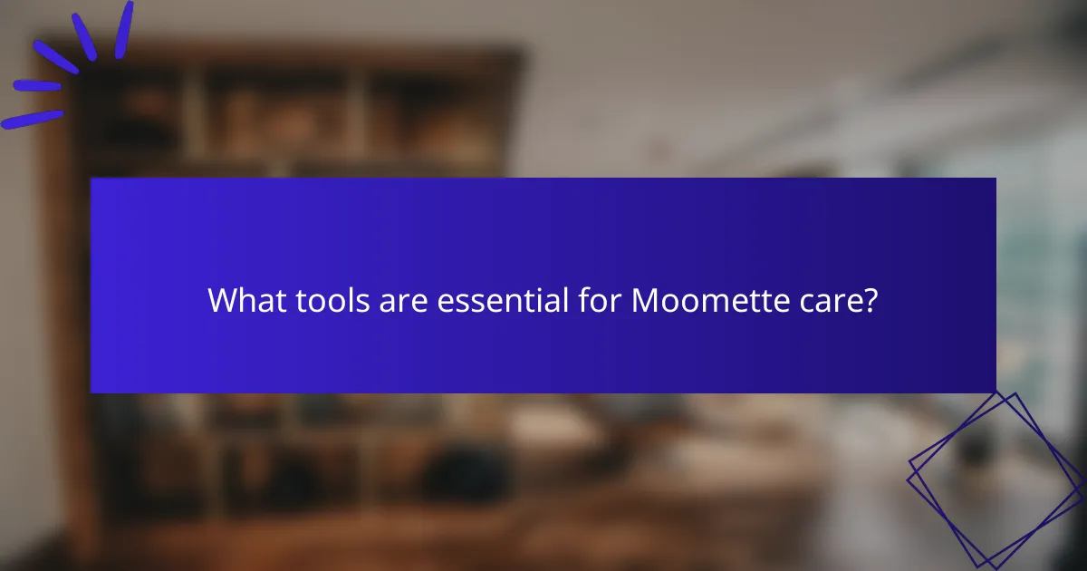What tools are essential for Moomette care?