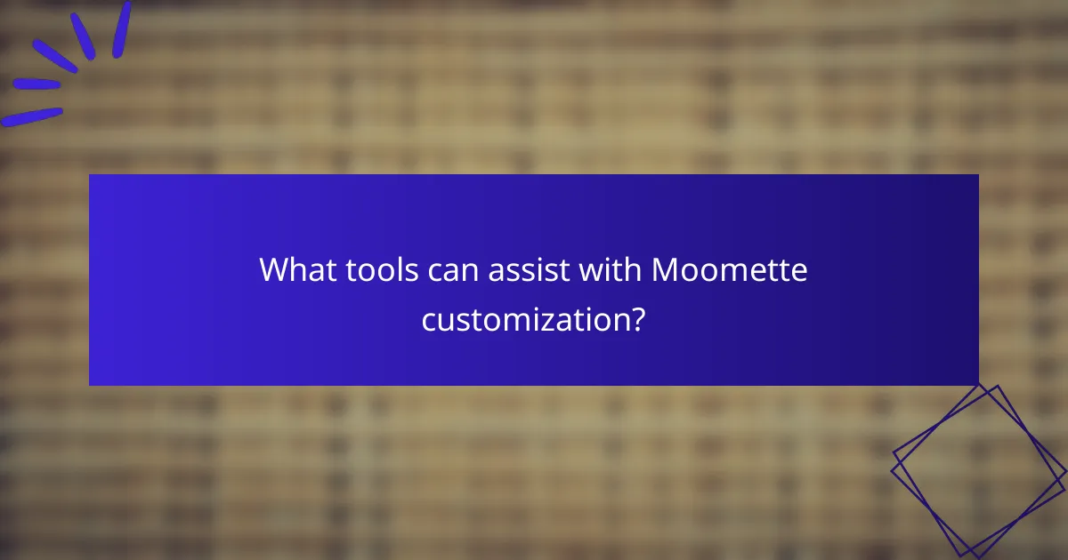 What tools can assist with Moomette customization?